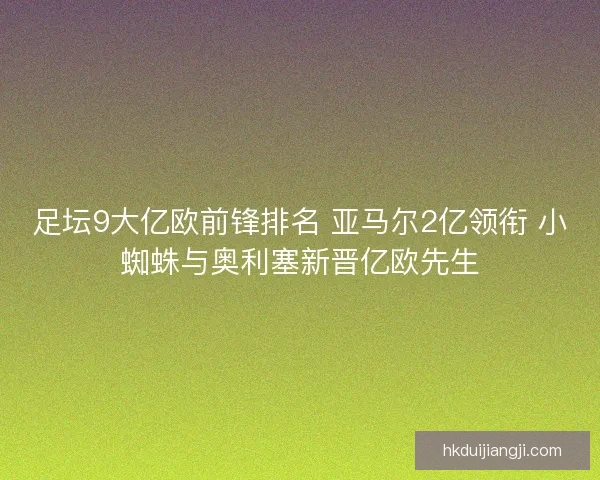 足坛9大亿欧前锋排名 亚马尔2亿领衔 小蜘蛛与奥利塞新晋亿欧先生