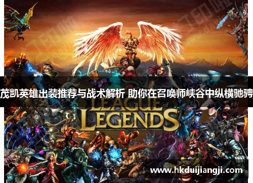 茂凯英雄出装推荐与战术解析 助你在召唤师峡谷中纵横驰骋